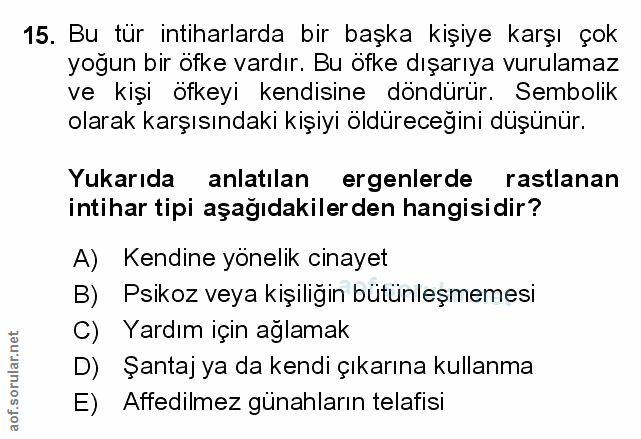 15. soru: Bu tür intiharlarda bir başka kişiye karşı çok yoğun bir öfke vardır. Bu öfke dışarıya vurulamaz ve kişi öfkeyi kendi…