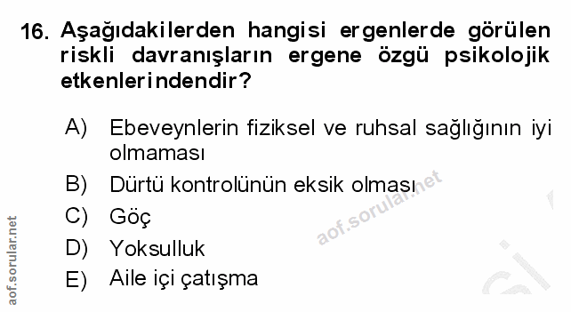 16. soru: Aşağıdakilerden hangisi ergenlerde görülen riskli davranışların ergene özgü psikolojik etkenlerindendir? A) Ebeveynle…