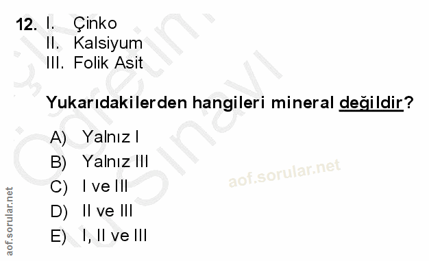12. soru: I. Çinko Il. Kalsiyum Ill. Folik Asit Yukarıdakilerden hangileri mineral değildir? A) Yalnız l B) Yalnız III C) I ve…