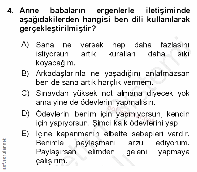 4. soru: Anne 4. Anne babaların ergenlerle iletişiminde aşağıdakilerden hangisi ben dili kullanılarak gerçekleştirilmiştir? A)…