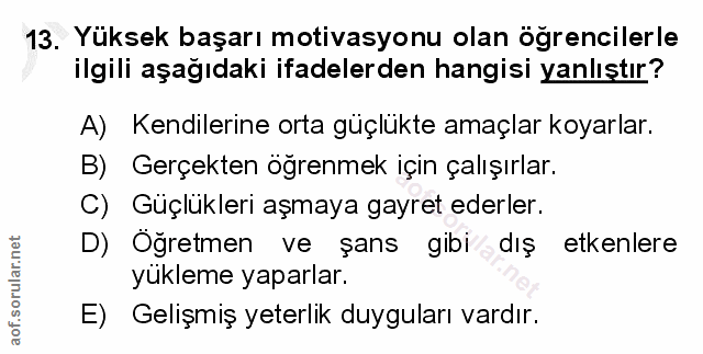 13. soru: Yüksek başarı motivasyonu olan ogrencilerle ilgili aşağıdaki ifadelerden hangisi yanlıştır? A) Kendilerine orta güçlü…