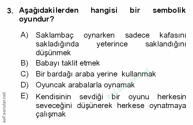 3. soru: Aşağıdakilerden hangisi bir sembolik oyundur? A) Saklambaç oynarken sadece kafasını sakladıgında yeterince saklandığı…