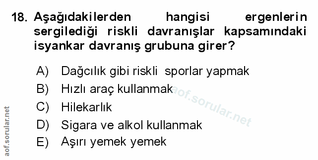 18. soru: Aşağıdakilerden hangisi ergenlerin sergilediği riskli davranışlar kapsamındaki isyankar davranış grubuna girer? A) Da…