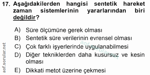 17. soru: Aşağıdakilerden hangisi sentetik hareket zaman sistemlerinin yararlarından biri değildir? A) Süre ölçümüne gerek olma…