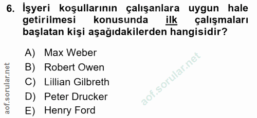 6. soru: İşyeri koşullarının çalışanlara uygun hale getirilmesi konusunda ilk çalışmaları başlatan kişi aşağıdakilerden hangis…