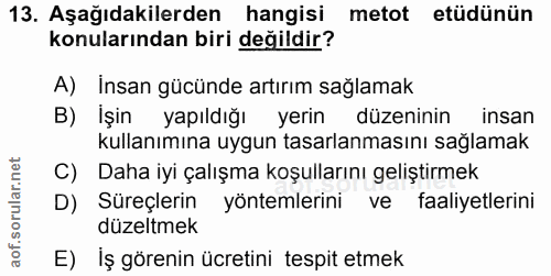 13. soru: Aşağıdakilerden hangisi metot etüdünün konularından biri değildir? A) Insan gücünde artırım sağlamak B) İşin yapıldığ…