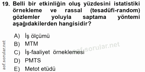 19. soru: Belli bir etkinliğin oluş yüzdesini istatistiki örnekleme ve rassal (tesadüfi-random) gözlemler yoluyla saptama yönte…