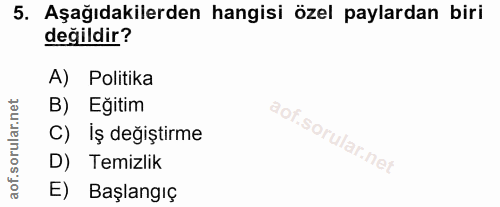 5. soru: Aşağıdakilerden hangisi özel paylardan biri değildir? A) Politika B) Eğitim C) İş değiştirme D) Temizlik E) Başlangıç