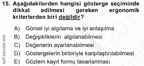 15. soru: Aşağıdakilerden hangisi gösterge seçiminde dikkat edilmesi gereken ergonomik kriterlerden biri değildir? A) Görsel iy…