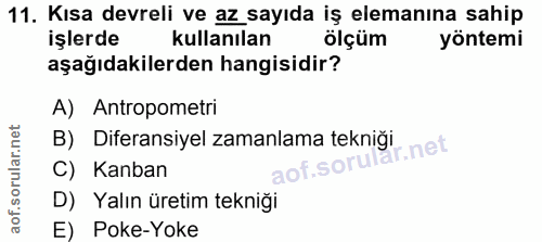 11. soru: Kısa devreli ve az sayıda iş elemanına sahip işlerde kullanılan ölçüm yöntemi aşağıdakilerden hangisidir? A) Antropom…