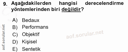 9. soru: Aşağıdakilerden hangisi derecelendirme yöntemlerinden biri değildir? A) Bedaux B) Performans C) Objektif D) Kişisel E…