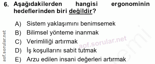 6. soru: Aşağıdakilerden hangisi ergonominin hedeflerinden biri değildir? A) Sistem yaklaşımını benimsemek B) Bilimsel yönteme…