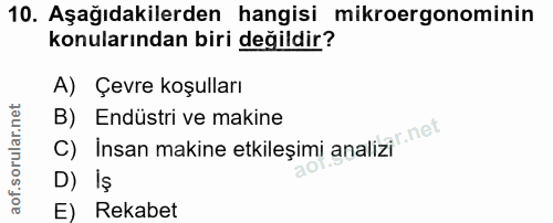 10. soru: Aşağıdakilerden hangisi mikroergonominin konularından biri değildir? A) Çevre koşulları B) Endüstri ve makine C) Insa…