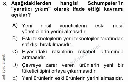8. soru: Aşağıdakilerden hangisi Schumpeter'in "yaratıcı yıkım" olarak ifade ettiği kavramı açıklar? A) Yeni nesil yöneticiler…
