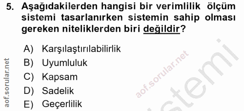 5. soru: Aşağıdakilerden hangisi bir verimlilik ölçüm sistemi tasarlanırken sistemin sahip olması gereken niteliklerden biri d…