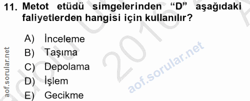 11. soru: Metot etüdü simgelerinden "D" aşağıdaki faliyetlerden hangisi için kullanılır? A) Inceleme B) Taşıma C) Depolama D) İ…
