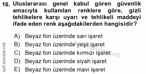 16. soru: Uluslararası genel kabul gören güvenlik amacıyla kullanılan renklere göre, gizli tehlikelere karşı uyarı ve tehlikeli…