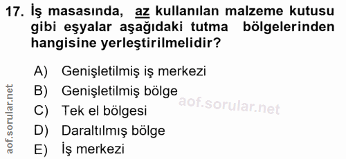 17. soru: Iş masasında, az kullanılan malzeme kutusu gibi eşyalar aşağıdaki tutma bölgelerinden hangisine yerleştirilmelidir? A…