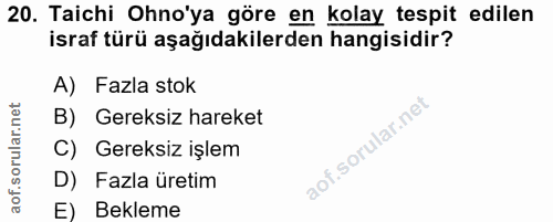 20. soru: Taichi Ohno'ya göre en kolay tespit edilen israf türü aşağıdakilerden hangisidir? A) Fazla stok B) Gereksiz hareket C…