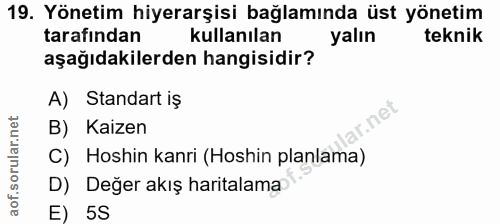 19. soru: Yönetim hiyerarşisi bağlamında üst yönetim tarafından kullanılan yalın teknik aşağıdakilerden hangisidir? A) Standart…