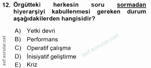 12. soru: Örgütteki herkesin soru sormadan hiyerarşiyi kabullenmesi gereken durum aşağıdakilerden hangisidir? A) Yetki devri B)…