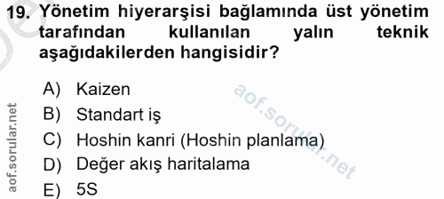 19. soru: Yönetim hiyerarşisi bağlamında üst yönetim tarafından kullanılan yalın teknik aşağıdakilerden hangisidir? A) Kaizen B…