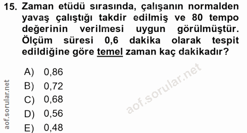 15. soru: Zaman etüdü sırasında, çalışanın normalden yavaş çalıştığı takdir edilmiş ve 80 tempo değerinin verilmesi uygun görül…