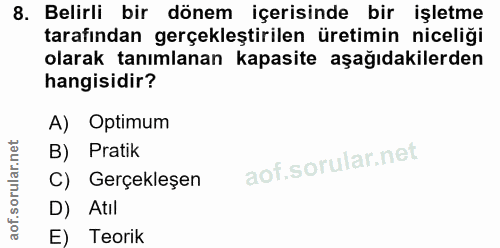 8. soru: Belirli bir dönem içerisinde bir işletme tarafından gerçekleştirilen üretimin niceliği olarak tanımlanan kapasite aşa…