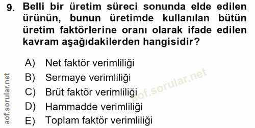 9. soru: Belli bir üretim süreci sonunda elde edilen ürünün, bunun üretimde kullanılan bütün üretim faktörlerine oranı olarak…