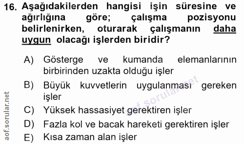 16. soru: Aşağıdakilerden hangisi işin süresine ve ağırlığına göre; çalışma pozisyonu belirlenirken, oturarak çalışmanın daha u…