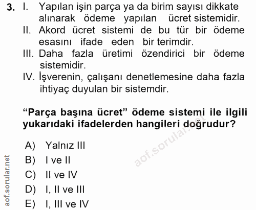 3. soru: I. Yapılan işin parça ya da birim sayısı dikkate alınarak ödeme yapılan ücret sistemidir. II. Akord ücret sistemi de…