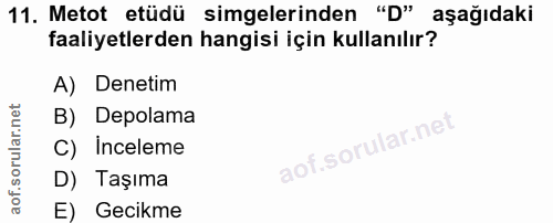 11. soru: Metot etüdü simgelerinden "D" aşağıdaki faaliyetlerden hangisi için kullanılır? A) Denetim B) Depolama C) inceleme D)…