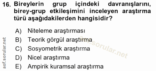 16. soru: Bireylerin grup içindeki davranışlarını, birey-grup etkileşimini inceleyen araştırma türü aşağıdakilerden hangisidir?…