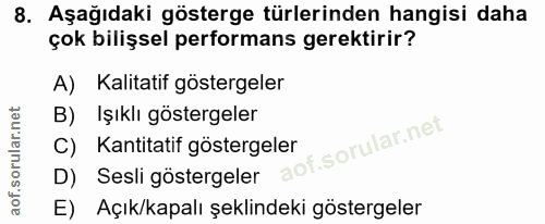 8. soru: Aşağıdaki gösterge türlerinden hangisi daha çok bilişsel performans gerektirir? A) Kalitatif göstergeler B) Işıklı gö…