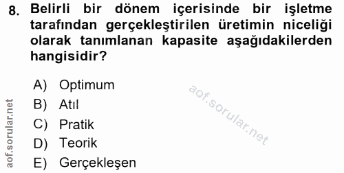 8. soru: Belirli bir dönem içerisinde bir işletme tarafından gerçekleştirilen üretimin niceliği olarak tanımlanan kapasite aşa…