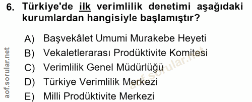 6. soru: Türkiye'de ilk verimlilik denetimi aşağıdaki kurumlardan hangisiyle başlamıştır? A) Başvekâlet Umumi Murakebe Heyeti…
