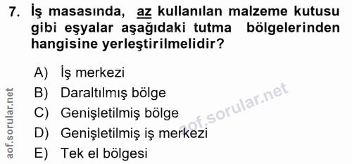7. soru: İş masasında, az kullanılan malzeme kutusu gibi eşyalar aşağıdaki tutma bölgelerinden hangisine yerleştirilmelidir? A…