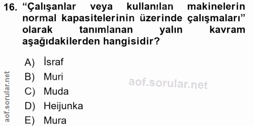 16. soru: "Çalışanlar veya kullanılan makinelerin normal kapasitelerinin üzerinde çalışmaları" olarak tanimlanan yalın kavram a…
