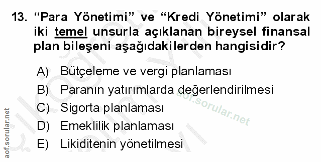 13. soru: "Para Yönetimi" ve "Kredi Yönetimi" olarak iki temel unsurla açıklanan bireysel finansal plan bileşeni aşağıdakilerde…