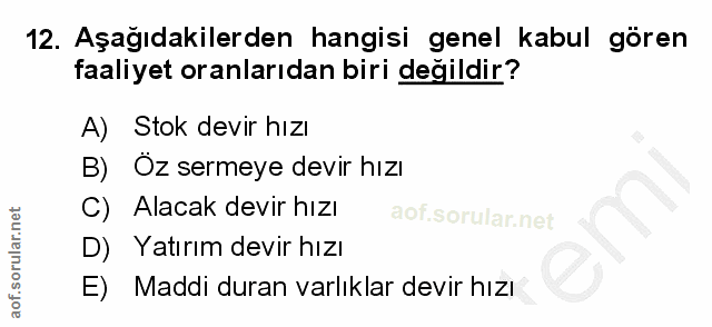 12. soru: Aşağıdakilerden hangisi genel kabul gören faaliyet oranlarıdan biri değildir? A) Stok devir hızı B)Öz sermeye devir h…