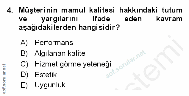 4. soru: Müşterinin mamul kalitesi hakkındaki tutum ve yargılarını ifade eden kavram aşağıdakilerden hangisidir? A) Performans…