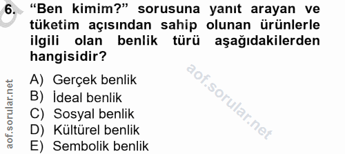 6. soru: "Ben kimim?" sorusuna yanıt arayan ve tüketim açısından sahip olunan ürünlerle ilgili olan benlik türü aşağıdakilerde…