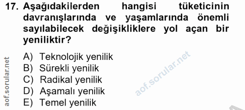 17. soru: Aşağıdakilerden hangisi tüketicinin davranışlarında ve yaşamlarında önemli sayılabilecek değişikliklere yol açan bir…