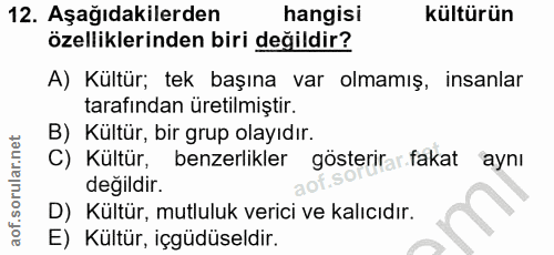 12. soru: Aşağıdakilerden hangisi kültürün özelliklerinden biri değildir? A) Kültür; tek başına var olmamış, insanlar tarafında…