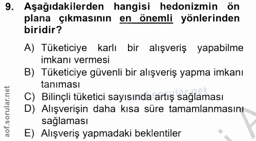 9. soru: Aşağıdakilerden hangisi hedonizmin ön plana çıkmasının en önemli yönlerinden biridir? A) Tüketiciye karlı bir alışver…