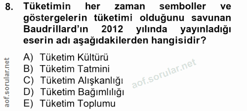 8. soru: Tüketimin her zaman semboller ve göstergelerin tüketimi olduğunu savunan Baudrillard'ın 2012 yılında yayınladığı eser…