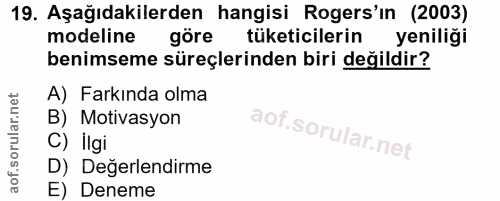 19. soru: Aşağıdakilerden hangisi Rogers'ın (2003) modeline göre tüketicilerin yeniliği benimseme süreçlerinden biri değildir?…