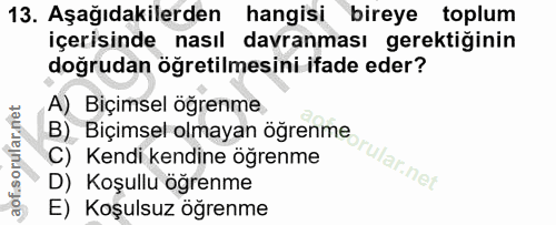 13. soru: Aşağıdakilerden hangisi bireye toplum içerisinde nasıl davranması gerektiğinin doğrudan öğretilmesini ifade eder? A)…