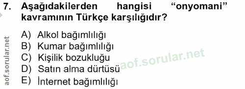 7. soru: Aşağıdakilerden hangisi "onyomani" kavramının Türkçe karşılığıdır? A) Alkol bağımlılığı B) Kumar bağımlılığı D) Satın…