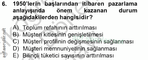 6. soru: 1950'lerin başlarından itibaren pazarlama anlayışında önem kazanan durum aşağıdakilerden hangisidir? A) Toplum refahı…
